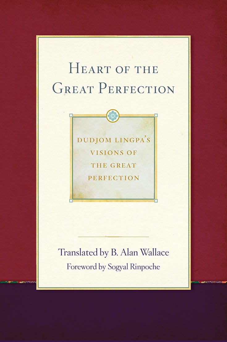 "Heart of the Great Perfection: Dudjom Lingpa’s Visions of the Great Perfection," Vol. 1 by B. Alan Wallace. Wisdom Publications, 2016 344 pages; $19.95 